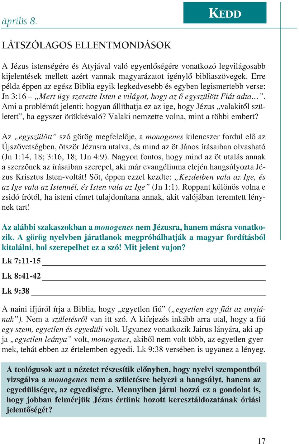 Ami a problémát jelenti: hogyan állíthatja ez az ige, hogy Jézus valakitõl született, ha egyszer örökkévaló? Valaki nemzette volna, mint a többi embert?