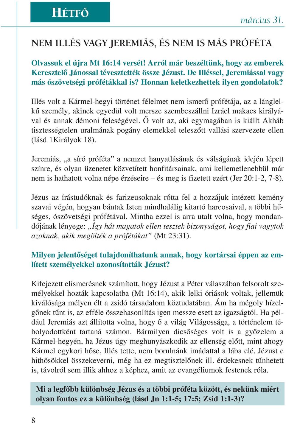 Illés volt a Kármel-hegyi történet félelmet nem ismerõ prófétája, az a lánglelkû személy, akinek egyedül volt mersze szembeszállni Izráel makacs királyával és annak démoni feleségével.