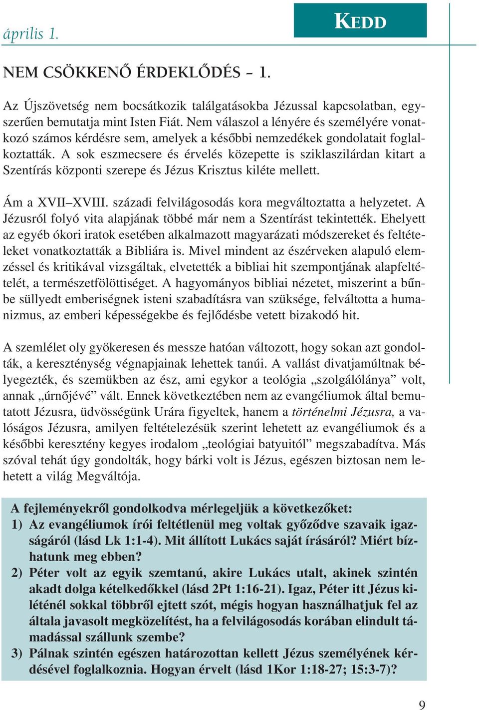 A sok eszmecsere és érvelés közepette is sziklaszilárdan kitart a Szentírás központi szerepe és Jézus Krisztus kiléte mellett. Ám a XVII XVIII. századi felvilágosodás kora megváltoztatta a helyzetet.