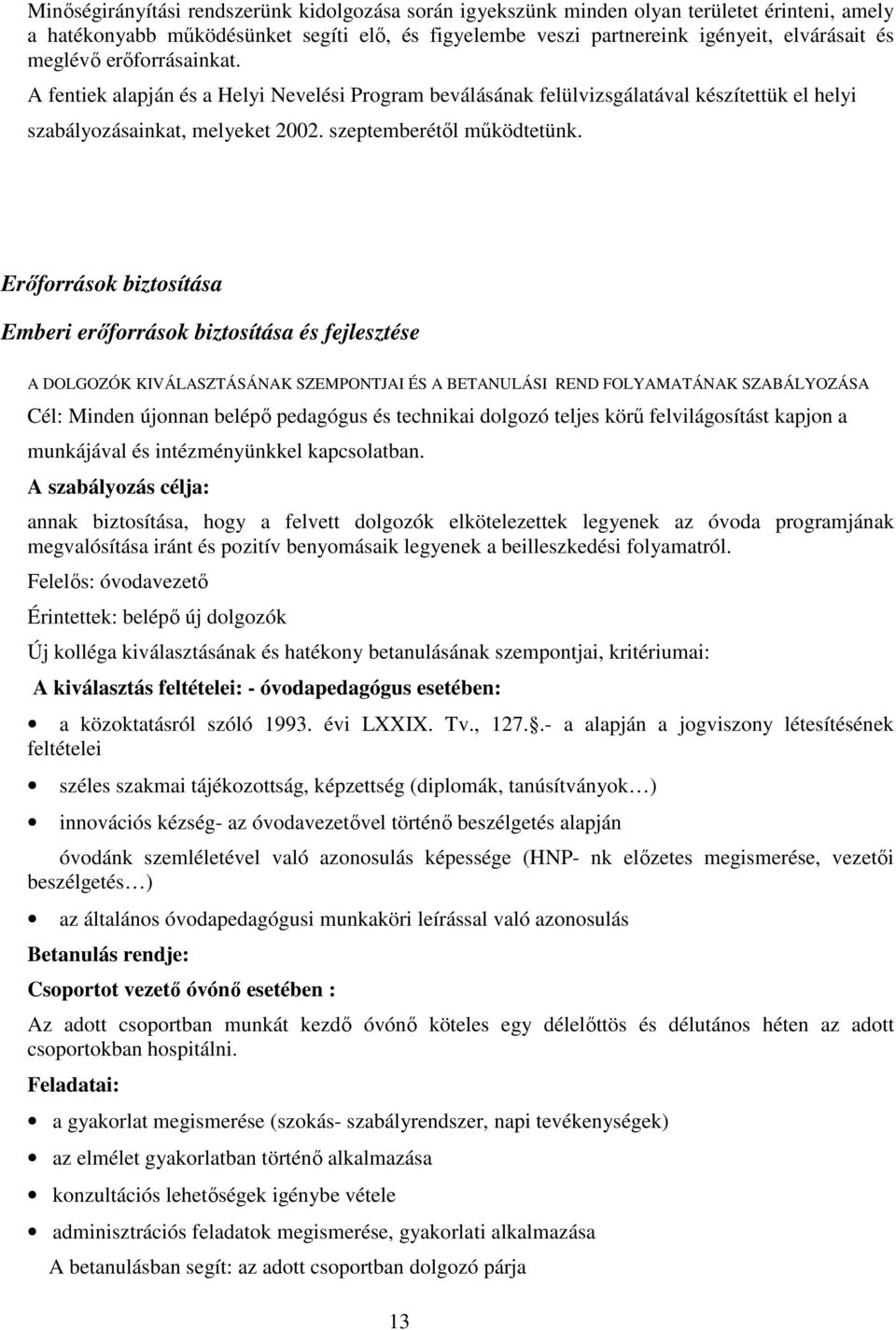 Erőforrások biztosítása Emberi erőforrások biztosítása és fejlesztése A DOLGOZÓK KIVÁLASZTÁSÁNAK SZEMPONTJAI ÉS A BETANULÁSI REND FOLYAMATÁNAK SZABÁLYOZÁSA Cél: Minden újonnan belépő pedagógus és