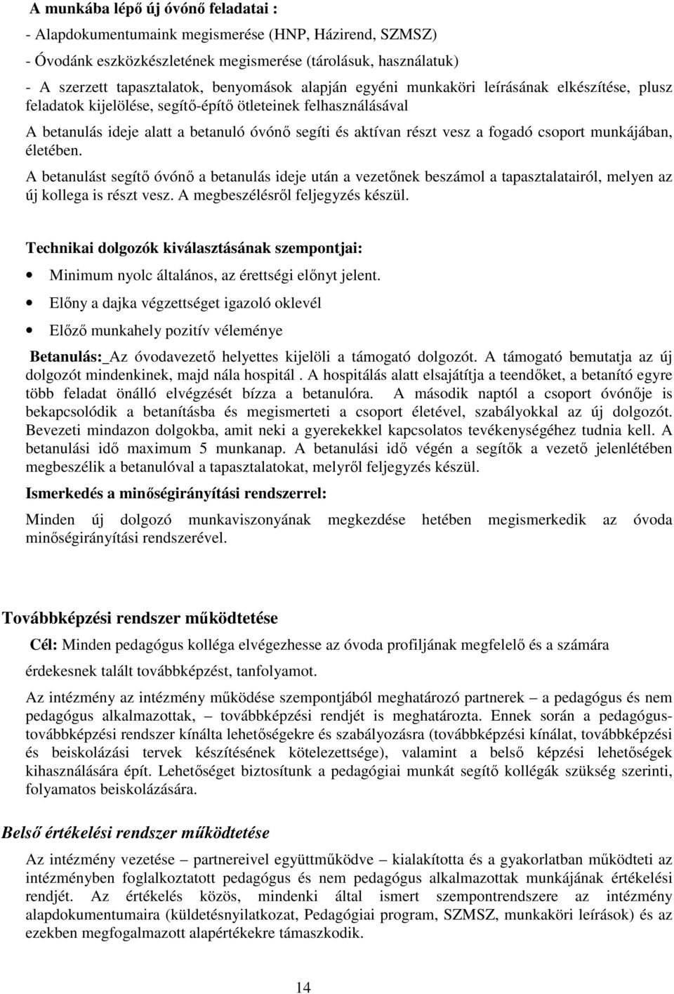 csoport munkájában, életében. A betanulást segítő óvónő a betanulás ideje után a vezetőnek beszámol a tapasztalatairól, melyen az új kollega is részt vesz. A megbeszélésről feljegyzés készül.