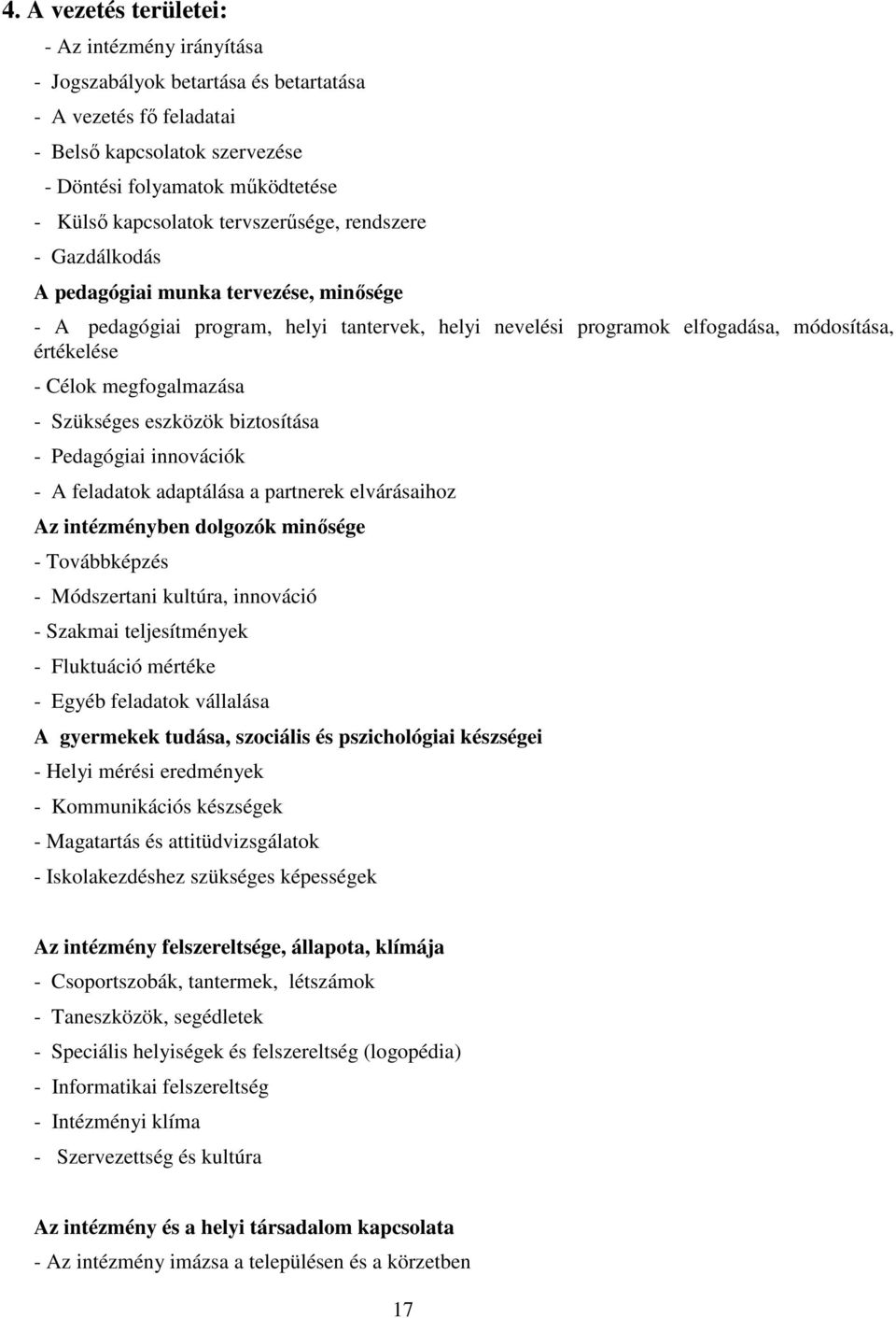 megfogalmazása - Szükséges eszközök biztosítása - Pedagógiai innovációk - A feladatok adaptálása a partnerek elvárásaihoz Az intézményben dolgozók minősége - Továbbképzés - Módszertani kultúra,