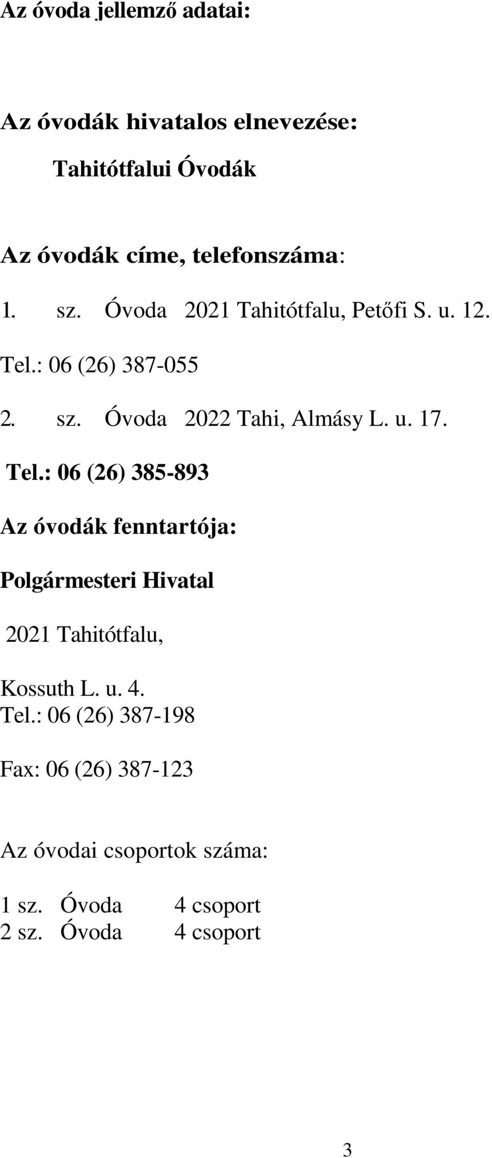 Tel.: 06 (26) 385-893 Az óvodák fenntartója: Polgármesteri Hivatal 2021 Tahitótfalu, Kossuth L. u. 4. Tel.