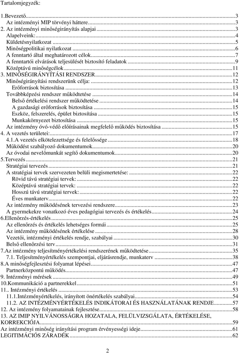 ..12 Minőségirányítási rendszerünk célja:...12 Erőforrások biztosítása...13 Továbbképzési rendszer működtetése...14 Belső értékelési rendszer működtetése...14 A gazdasági erőforrások biztosítása.