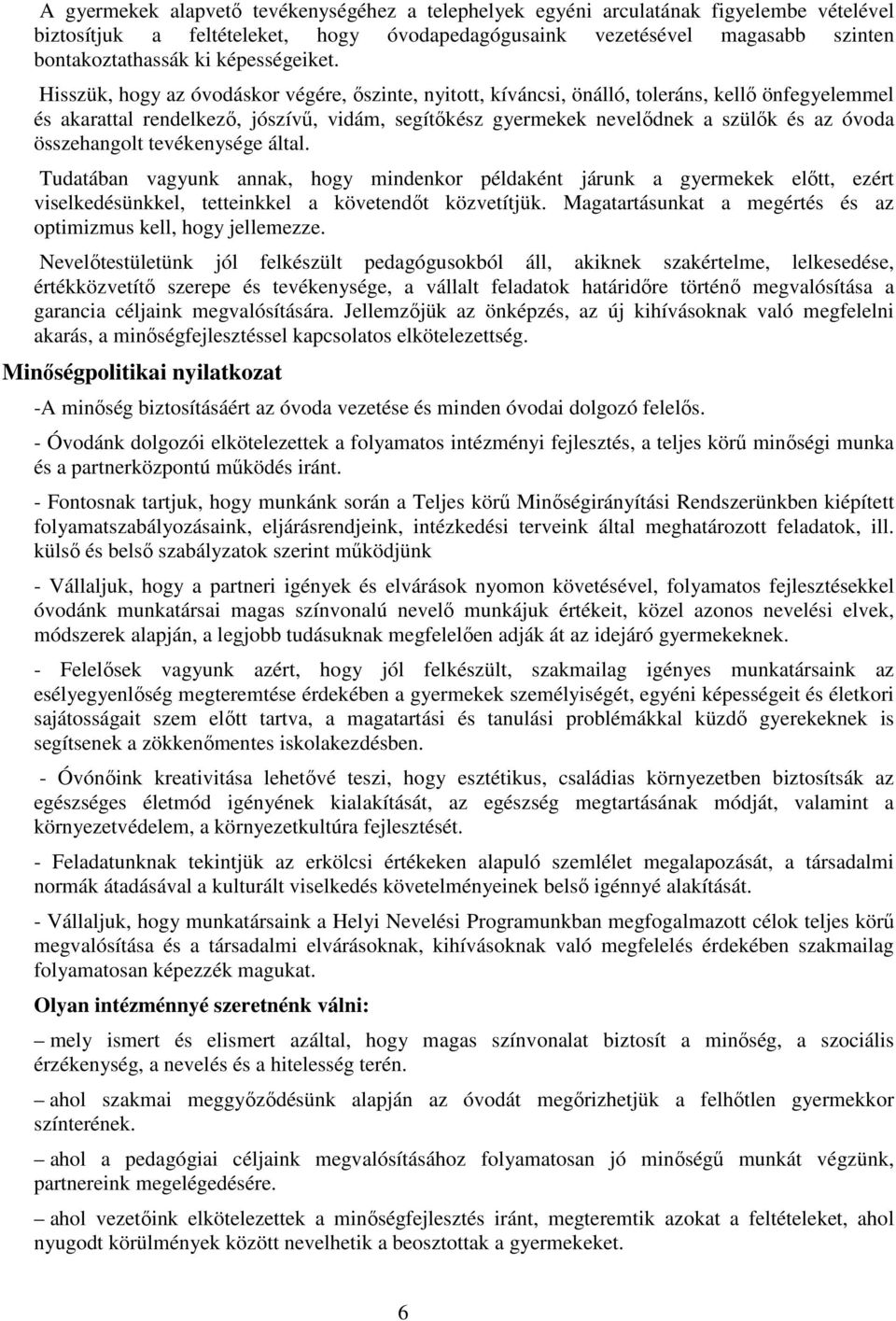 Hisszük, hogy az óvodáskor végére, őszinte, nyitott, kíváncsi, önálló, toleráns, kellő önfegyelemmel és akarattal rendelkező, jószívű, vidám, segítőkész gyermekek nevelődnek a szülők és az óvoda