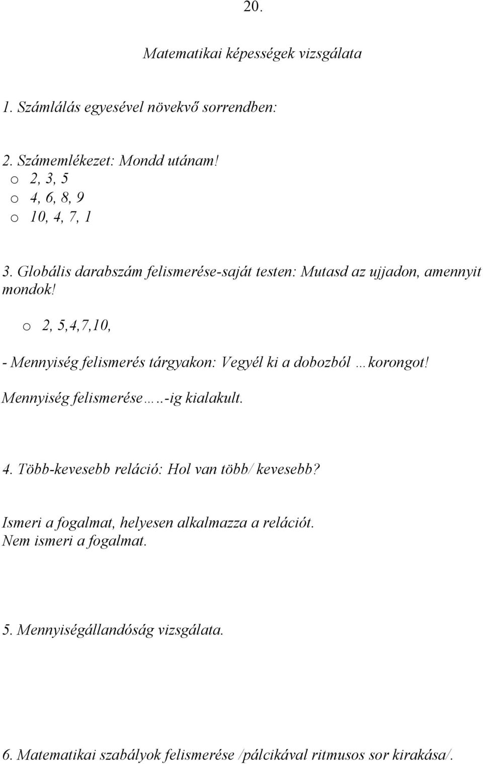 o 2, 5,4,7,10, - Mennyiség felismerés tárgyakon: Vegyél ki a dobozból korongot! Mennyiség felismerése..-ig kialakult. 4.