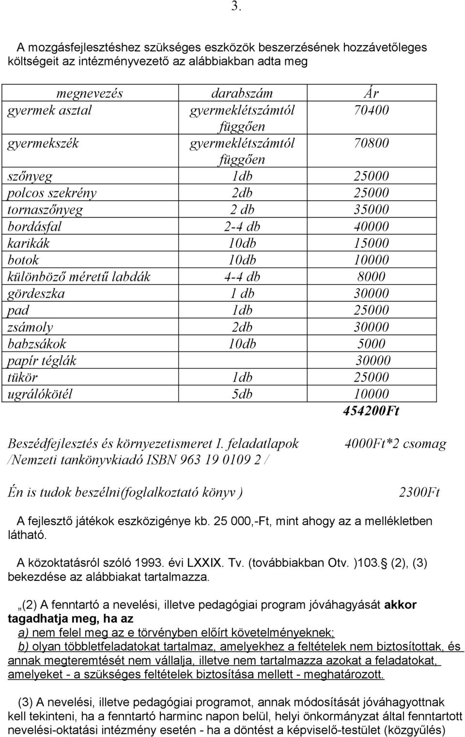 db 8000 gördeszka 1 db 30000 pad 1db 25000 zsámoly 2db 30000 babzsákok 10db 5000 papír téglák 30000 tükör 1db 25000 ugrálókötél 5db 10000 454200Ft Beszédfejlesztés és környezetismeret I.