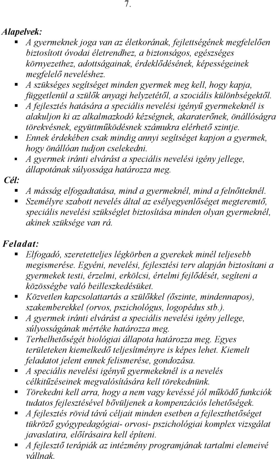 A fejlesztés hatására a speciális nevelési igényű gyermekeknél is alakuljon ki az alkalmazkodó kézségnek, akaraterőnek, önállóságra törekvésnek, együttműködésnek számukra elérhető szintje.