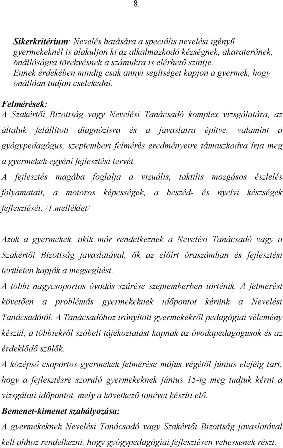 Felmérések: A Szakértői Bizottság vagy Nevelési Tanácsadó komplex vizsgálatára, az általuk felállított diagnózisra és a javaslatra építve, valamint a gyógypedagógus, szeptemberi felmérés eredményeire