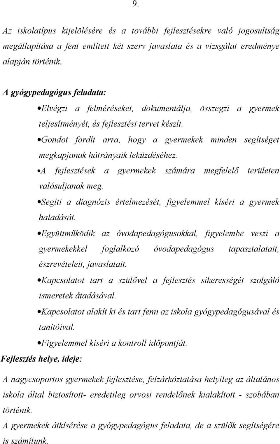 Gondot fordít arra, hogy a gyermekek minden segítséget megkapjanak hátrányaik leküzdéséhez. A fejlesztések a gyermekek számára megfelelő területen valósuljanak meg.