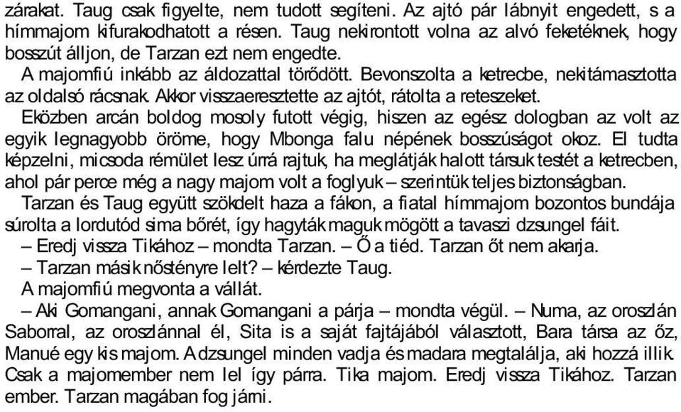 Akkor visszaeresztette az ajtót, rátolta a reteszeket. Eközben arcán boldog mosoly futott végig, hiszen az egész dologban az volt az egyik legnagyobb öröme, hogy Mbonga falu népének bosszúságot okoz.