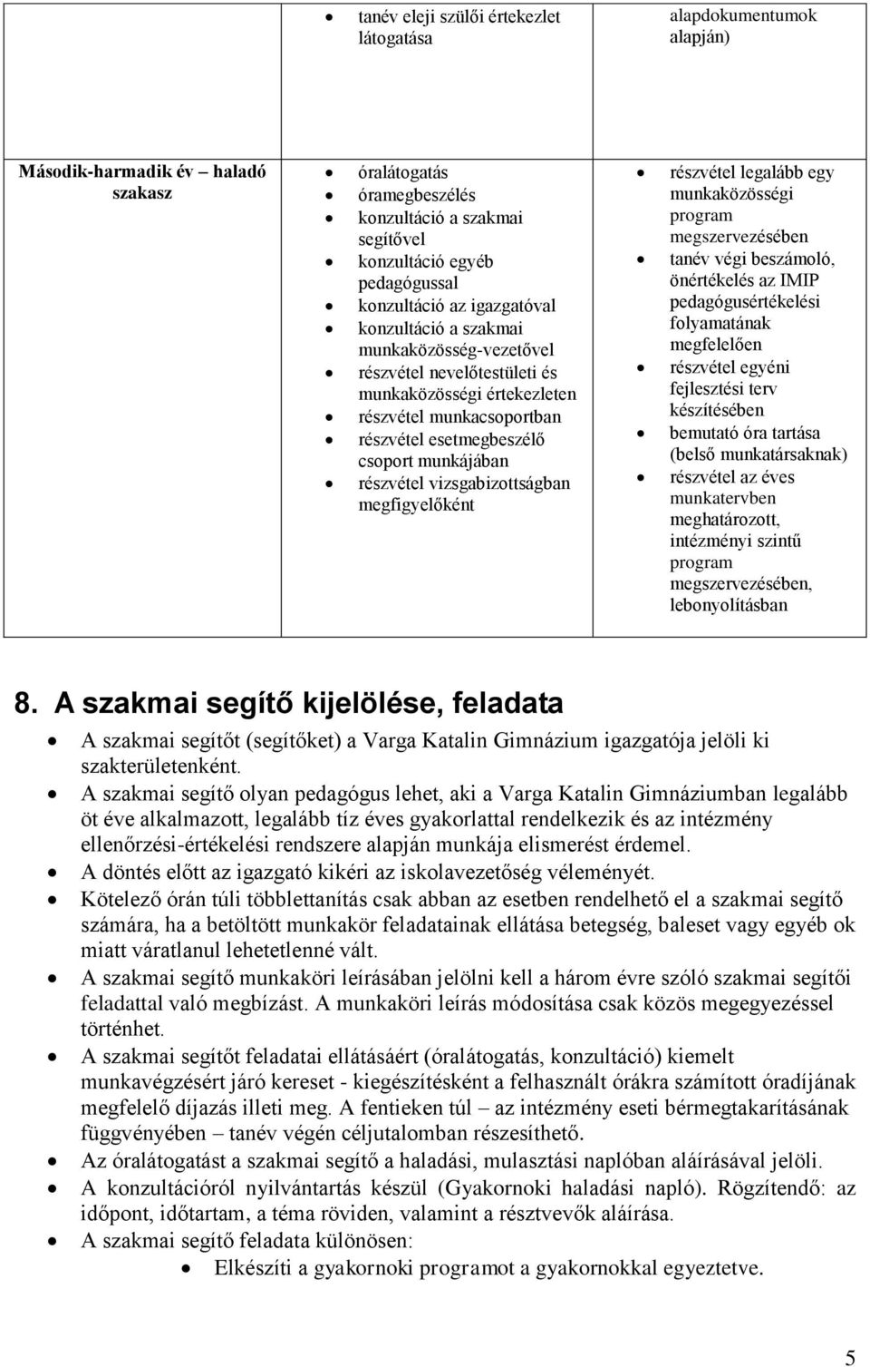 részvétel vizsgabizottságban megfigyelőként részvétel legalább egy munkaközösségi program megszervezésében tanév végi beszámoló, önértékelés az IMIP pedagógusértékelési folyamatának megfelelően