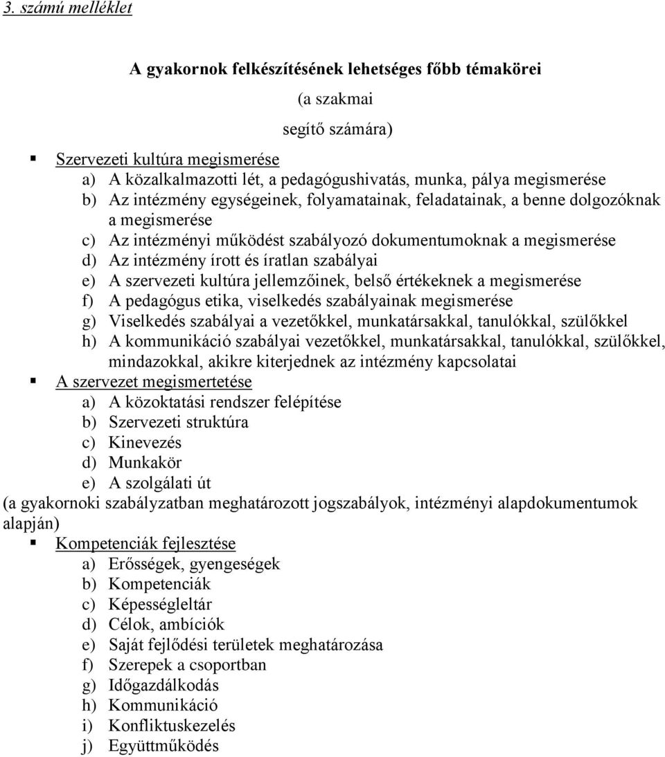 íratlan szabályai e) A szervezeti kultúra jellemzőinek, belső értékeknek a megismerése f) A pedagógus etika, viselkedés szabályainak megismerése g) Viselkedés szabályai a vezetőkkel, munkatársakkal,