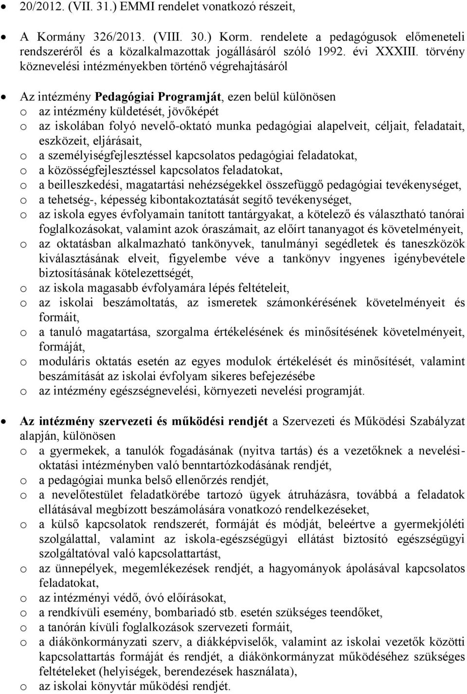 pedagógiai alapelveit, céljait, feladatait, eszközeit, eljárásait, o a személyiségfejlesztéssel kapcsolatos pedagógiai feladatokat, o a közösségfejlesztéssel kapcsolatos feladatokat, o a