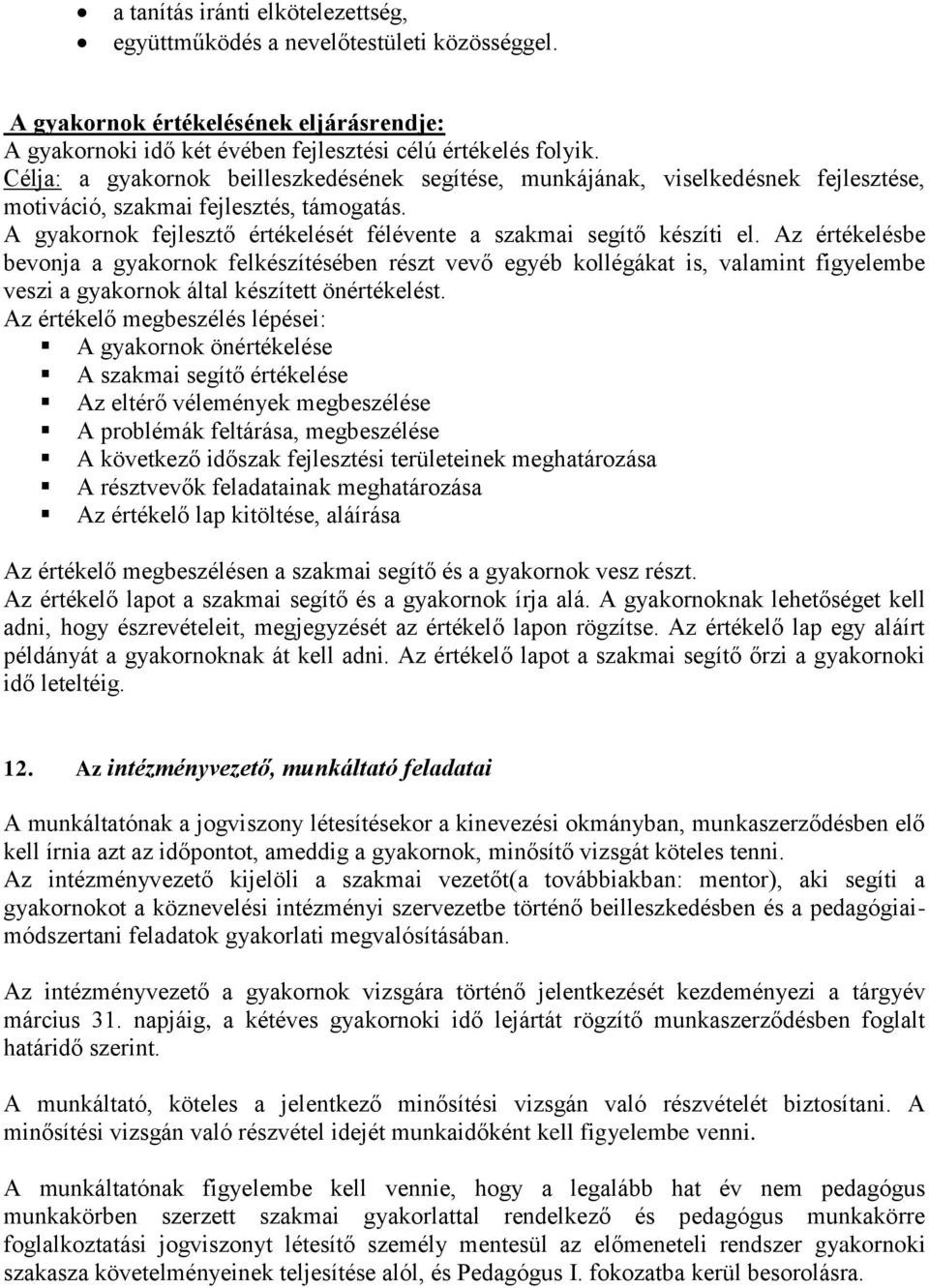 Az értékelésbe bevonja a gyakornok felkészítésében részt vevő egyéb kollégákat is, valamint figyelembe veszi a gyakornok által készített önértékelést.