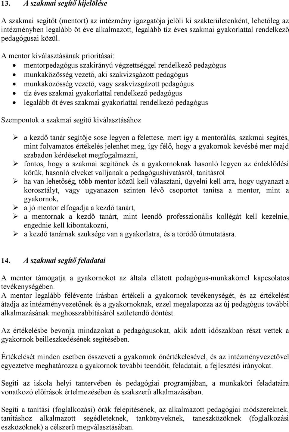 A mentor kiválasztásának prioritásai: mentorpedagógus szakirányú végzettséggel rendelkező pedagógus munkaközösség vezető, aki szakvizsgázott pedagógus munkaközösség vezető, vagy szakvizsgázott