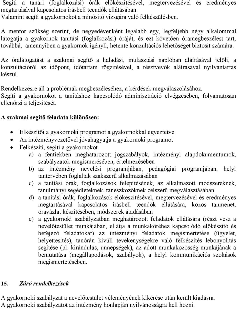 A mentor szükség szerint, de negyedévenként legalább egy, legfeljebb négy alkalommal látogatja a gyakornok tanítási (foglalkozási) óráját, és ezt követően óramegbeszélést tart, továbbá, amennyiben a