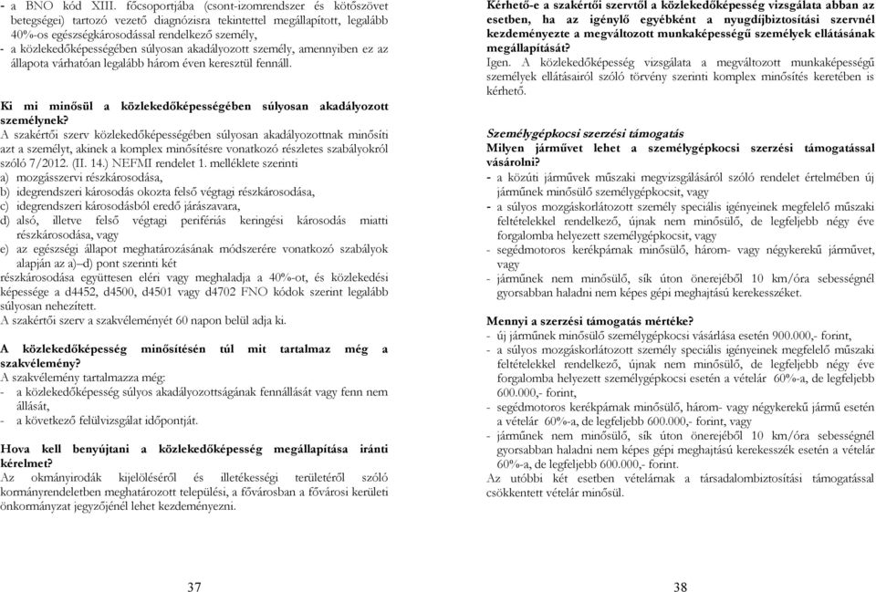 súlyosan akadályozott személy, amennyiben ez az állapota várhatóan legalább három éven keresztül fennáll. Ki mi minősül a közlekedőképességében súlyosan akadályozott személynek?