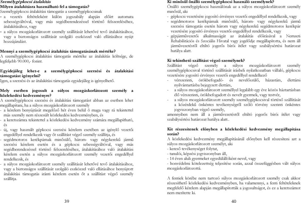 átalakításához, vagy - a súlyos mozgáskorlátozott személy szállítását lehetővé tevő átalakításához, vagy a biztonságos szállítását szolgáló eszközzel való ellátásához nyújt hozzájárulást.