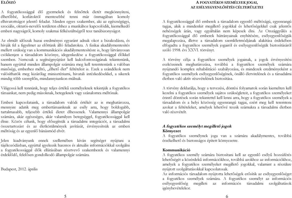 Az elmúlt időszak hazai eredményei egyaránt adnak okot a bizakodásra, és hívják fel a figyelmet az előttünk álló feladatokra.