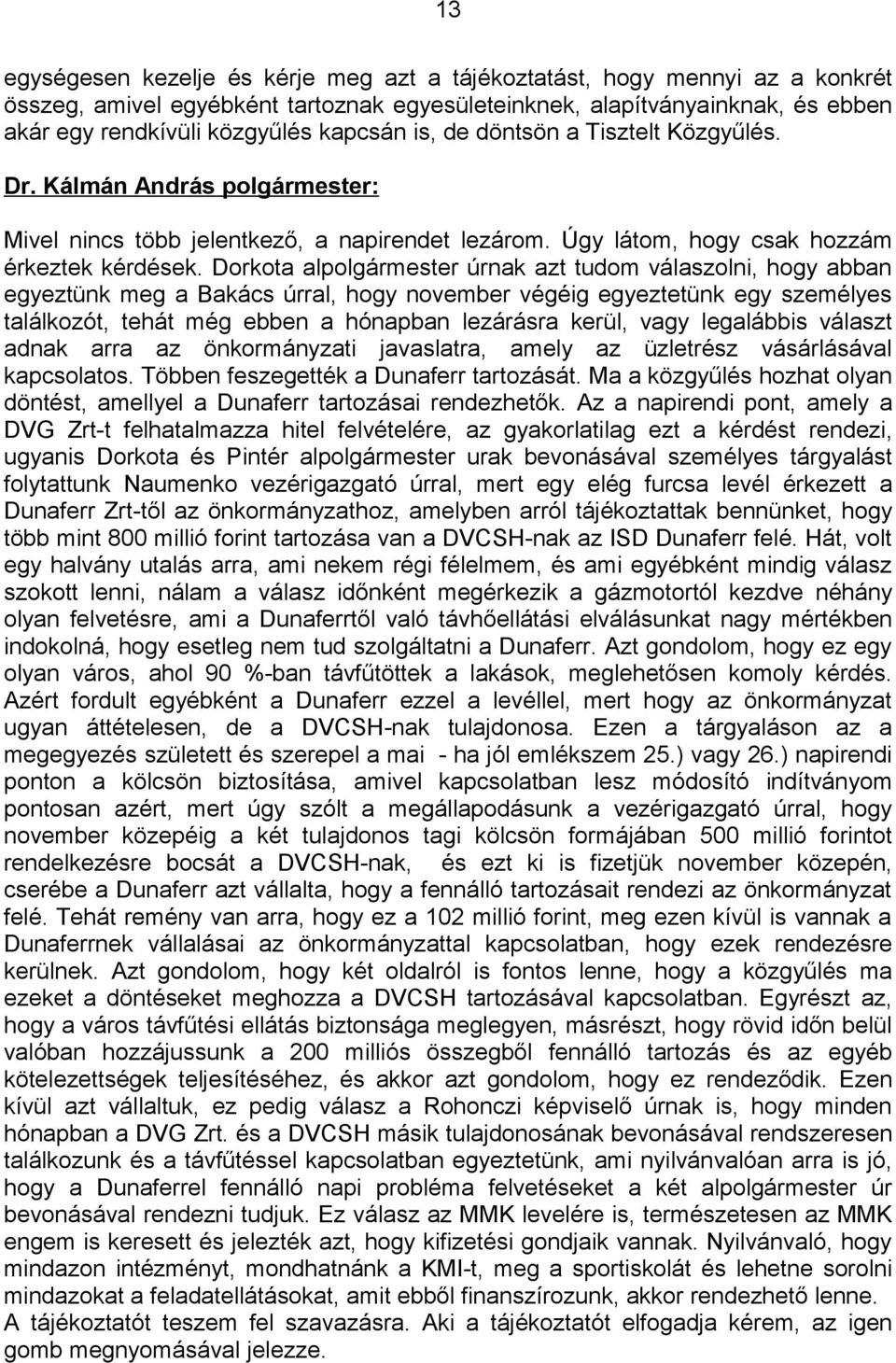 Dorkota alpolgármester úrnak azt tudom válaszolni, hogy abban egyeztünk meg a Bakács úrral, hogy november végéig egyeztetünk egy személyes találkozót, tehát még ebben a hónapban lezárásra kerül, vagy