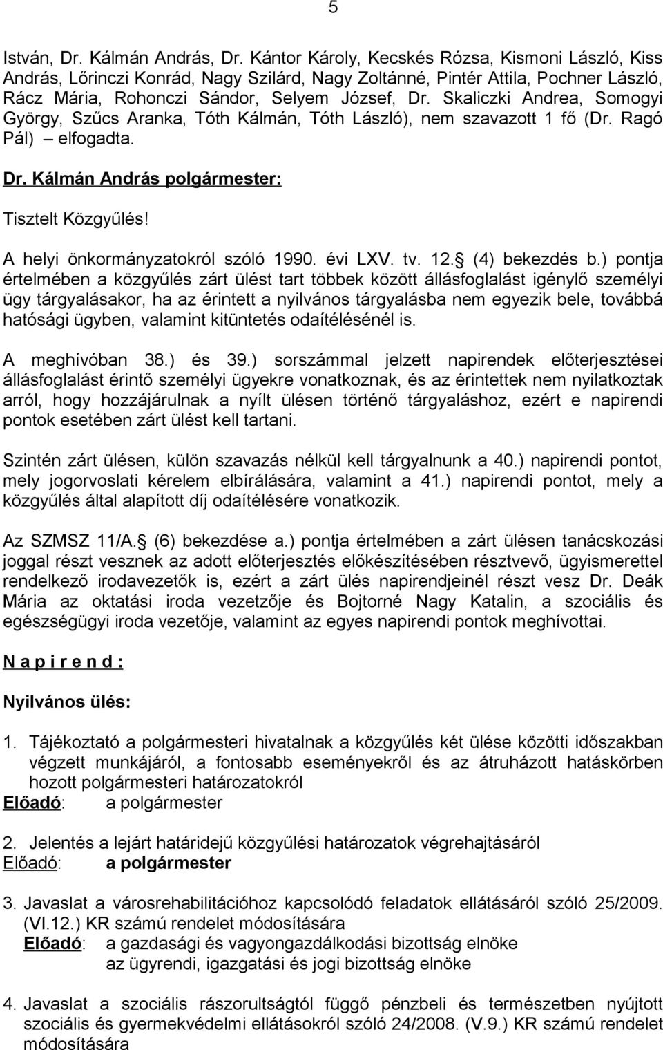 Skaliczki Andrea, Somogyi György, Szűcs Aranka, Tóth Kálmán, Tóth László), nem szavazott 1 fő (Dr. Ragó Pál) elfogadta. Tisztelt Közgyűlés! A helyi önkormányzatokról szóló 1990. évi LXV. tv. 12.