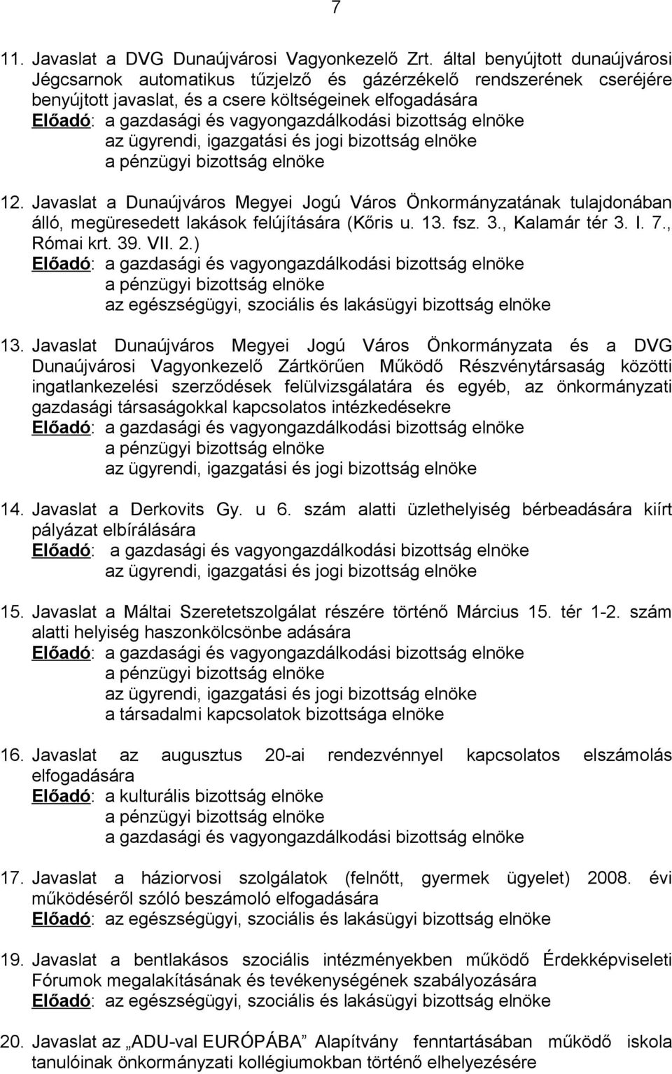 bizottság elnöke az ügyrendi, igazgatási és jogi bizottság elnöke 12. Javaslat a Dunaújváros Megyei Jogú Város Önkormányzatának tulajdonában álló, megüresedett lakások felújítására (Kőris u. 13. fsz.