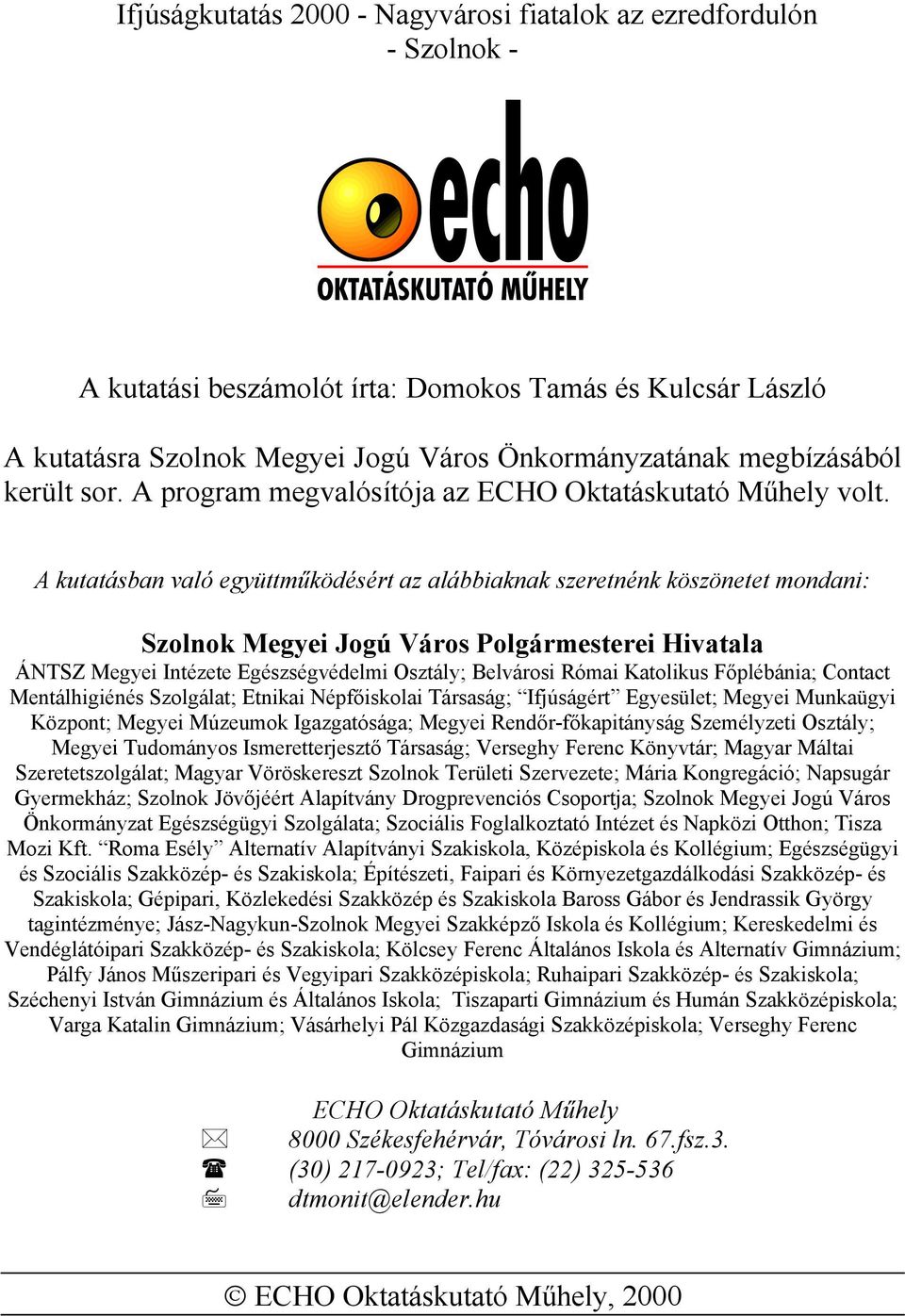 A kutatásban való együttműködésért az alábbiaknak szeretnénk köszönetet mondani: Szolnok Megyei Jogú Város Polgármesterei Hivatala ÁNTSZ Megyei Intézete Egészségvédelmi Osztály; Belvárosi Római