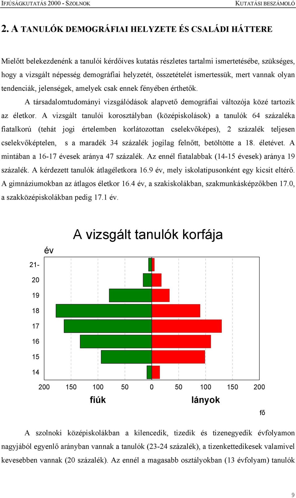 A vizsgált tanulói korosztályban (középiskolások) a tanulók 64 százaléka fiatalkorú (tehát jogi értelemben korlátozottan cselekvőképes), 2 százalék teljesen cselekvőképtelen, s a maradék 34 százalék