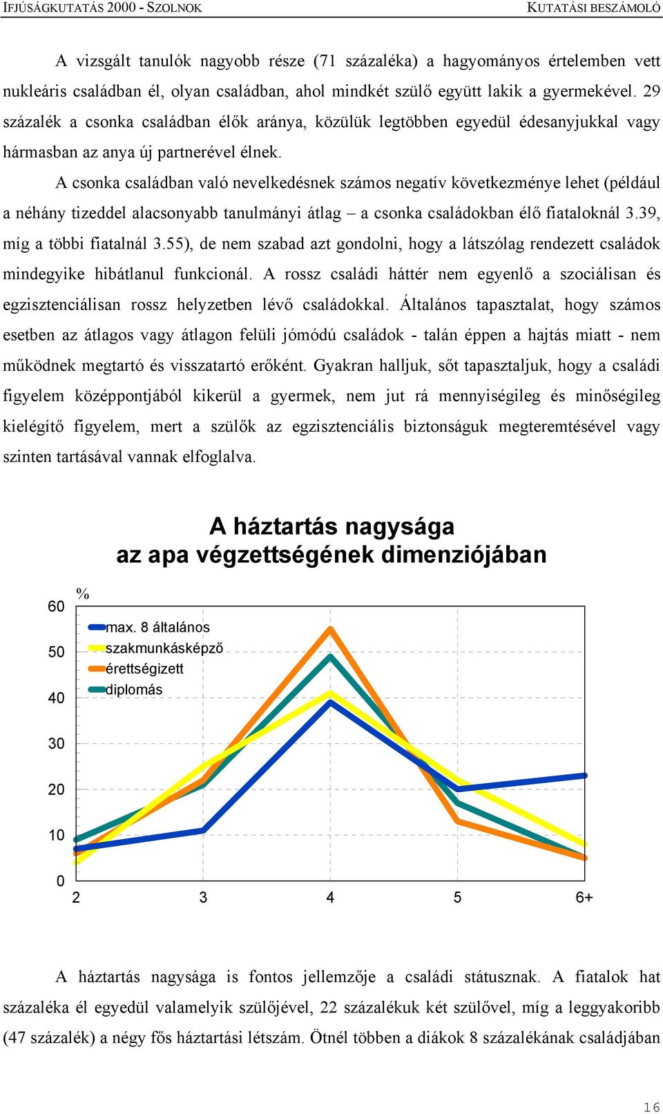 gyermekével. 29 százalék a csonka családban élők aránya, közülük legtöbben egyedül édesanyjukkal vagy hármasban az anya új partnerével élnek.