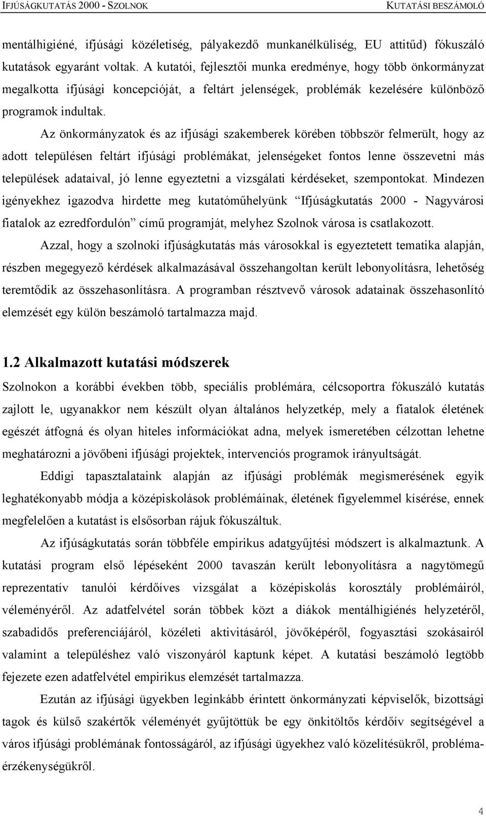 Az önkormányzatok és az ifjúsági szakemberek körében többször felmerült, hogy az adott településen feltárt ifjúsági problémákat, jelenségeket fontos lenne összevetni más települések adataival, jó