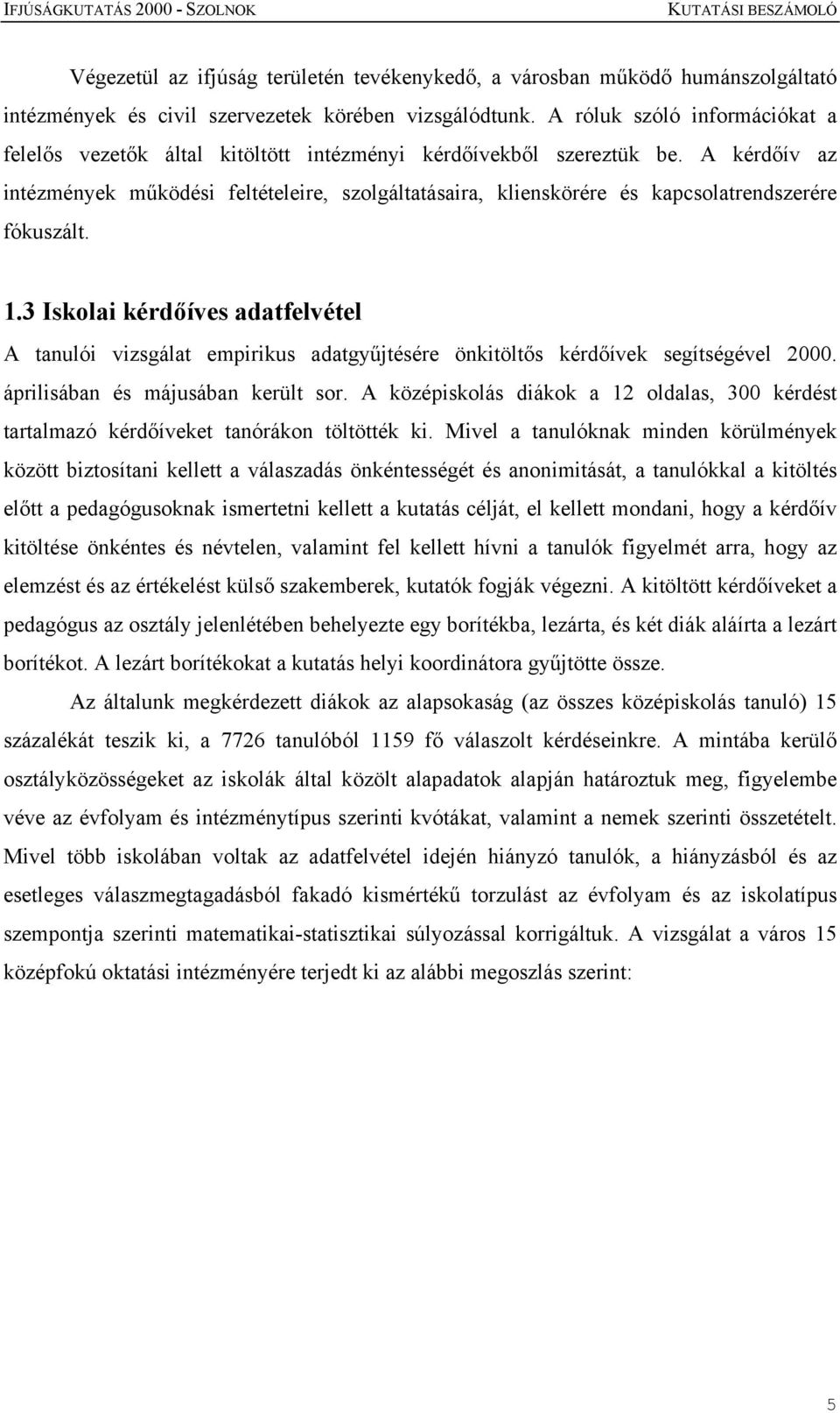 A kérdőív az intézmények működési feltételeire, szolgáltatásaira, klienskörére és kapcsolatrendszerére fókuszált. 1.