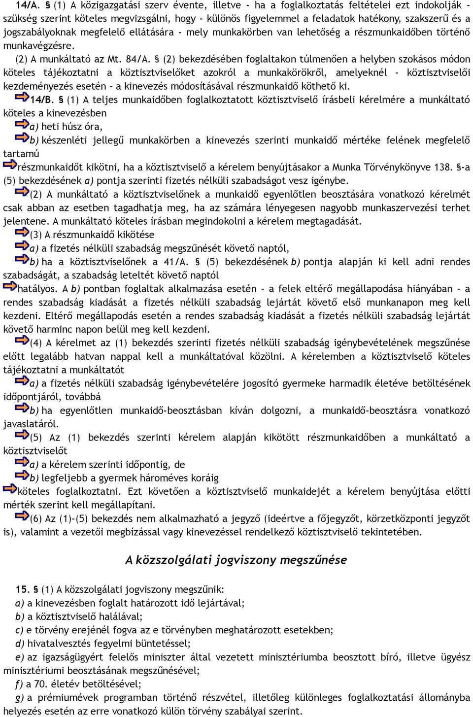 (2) bekezdésében foglaltakon túlmenően a helyben szokásos módon köteles tájékoztatni a köztisztviselőket azokról a munkakörökről, amelyeknél - köztisztviselői kezdeményezés esetén - a kinevezés