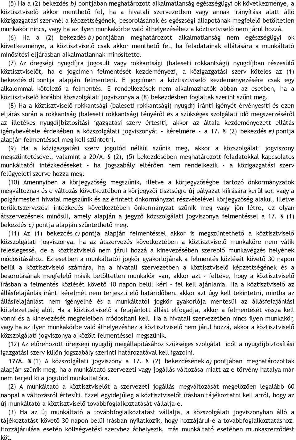 (6) Ha a (2) bekezdés b) pontjában meghatározott alkalmatlanság nem egészségügyi ok következménye, a köztisztviselő csak akkor menthető fel, ha feladatainak ellátására a munkáltató minősítési