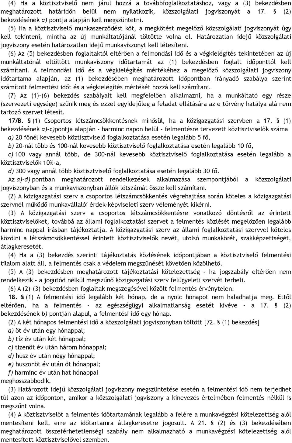 (5) Ha a köztisztviselő munkaszerződést köt, a megkötést megelőző közszolgálati jogviszonyát úgy kell tekinteni, mintha az új munkáltatójánál töltötte volna el.