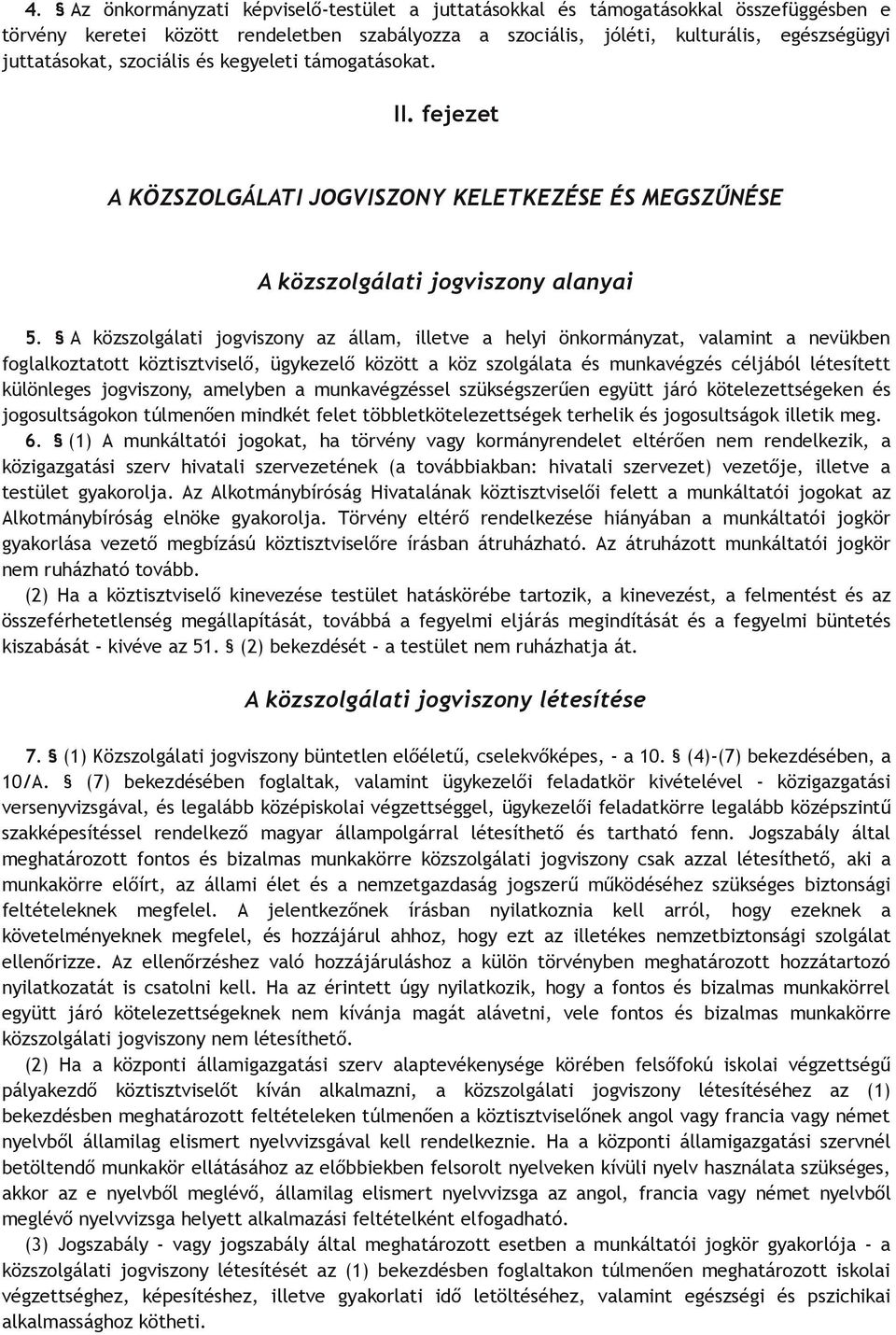 A közszolgálati jogviszony az állam, illetve a helyi önkormányzat, valamint a nevükben foglalkoztatott köztisztviselő, ügykezelő között a köz szolgálata és munkavégzés céljából létesített különleges