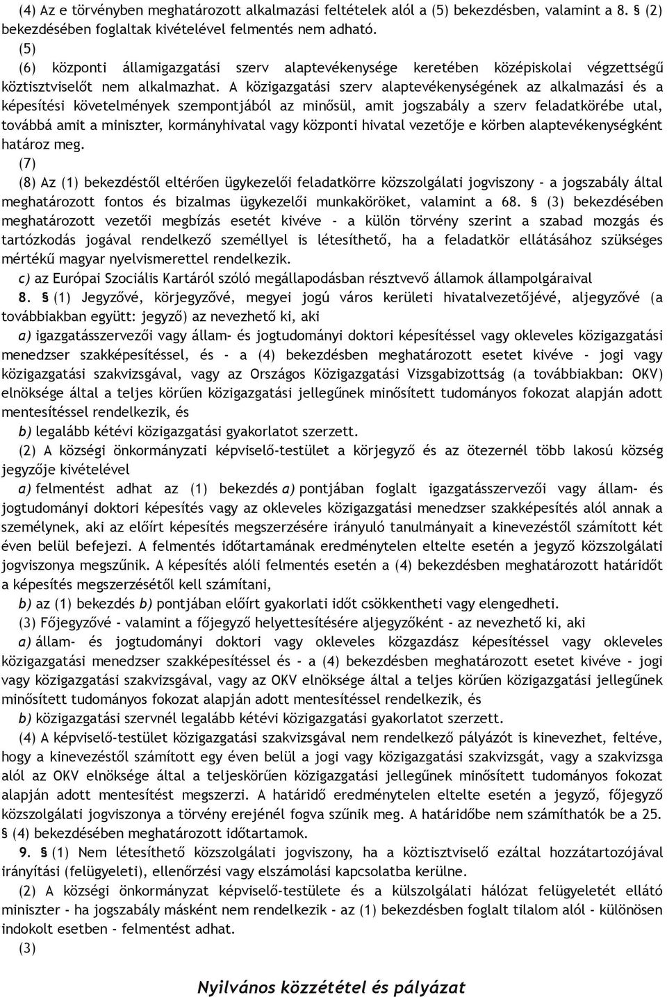 A közigazgatási szerv alaptevékenységének az alkalmazási és a képesítési követelmények szempontjából az minősül, amit jogszabály a szerv feladatkörébe utal, továbbá amit a miniszter, kormányhivatal