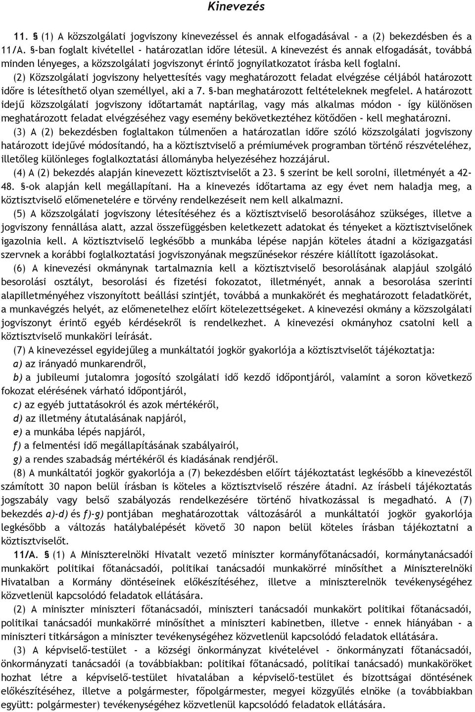 (2) Közszolgálati jogviszony helyettesítés vagy meghatározott feladat elvégzése céljából határozott időre is létesíthető olyan személlyel, aki a 7. -ban meghatározott feltételeknek megfelel.