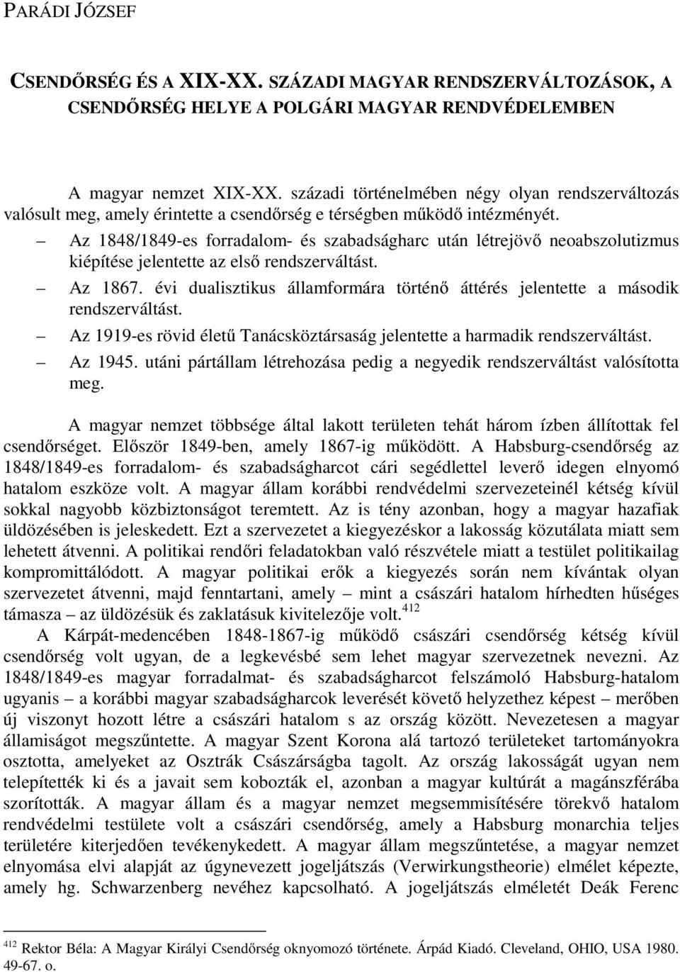 Az 1848/1849-es forradalom- és szabadságharc után létrejövő neoabszolutizmus kiépítése jelentette az első rendszerváltást. Az 1867.