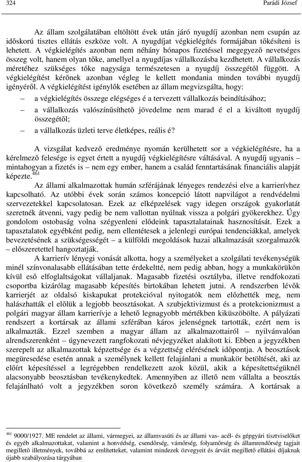 A vállalkozás méretéhez szükséges tőke nagysága természetesen a nyugdíj összegétől függött. A végkielégítést kérőnek azonban végleg le kellett mondania minden további nyugdíj igényéről.