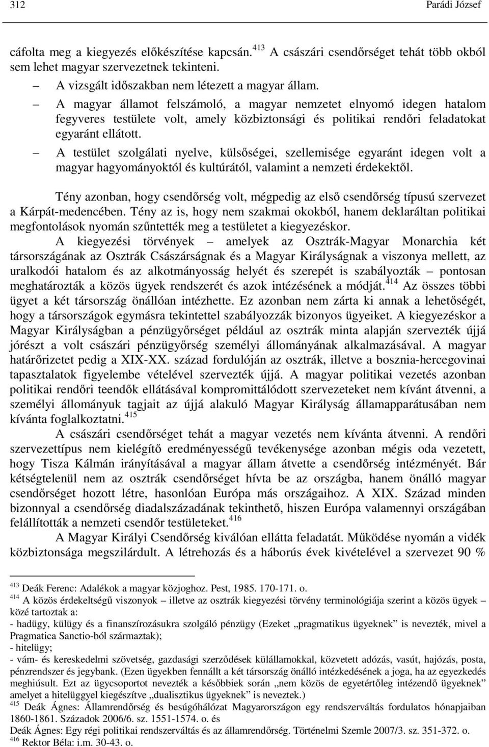 A testület szolgálati nyelve, külsőségei, szellemisége egyaránt idegen volt a magyar hagyományoktól és kultúrától, valamint a nemzeti érdekektől.