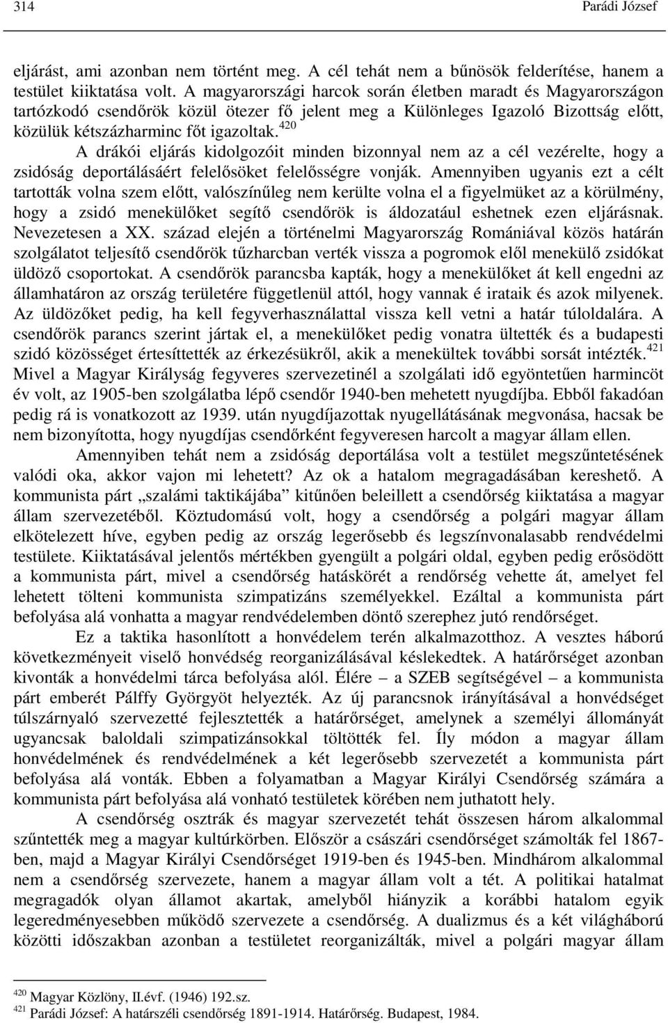 420 A drákói eljárás kidolgozóit minden bizonnyal nem az a cél vezérelte, hogy a zsidóság deportálásáért felelősöket felelősségre vonják.