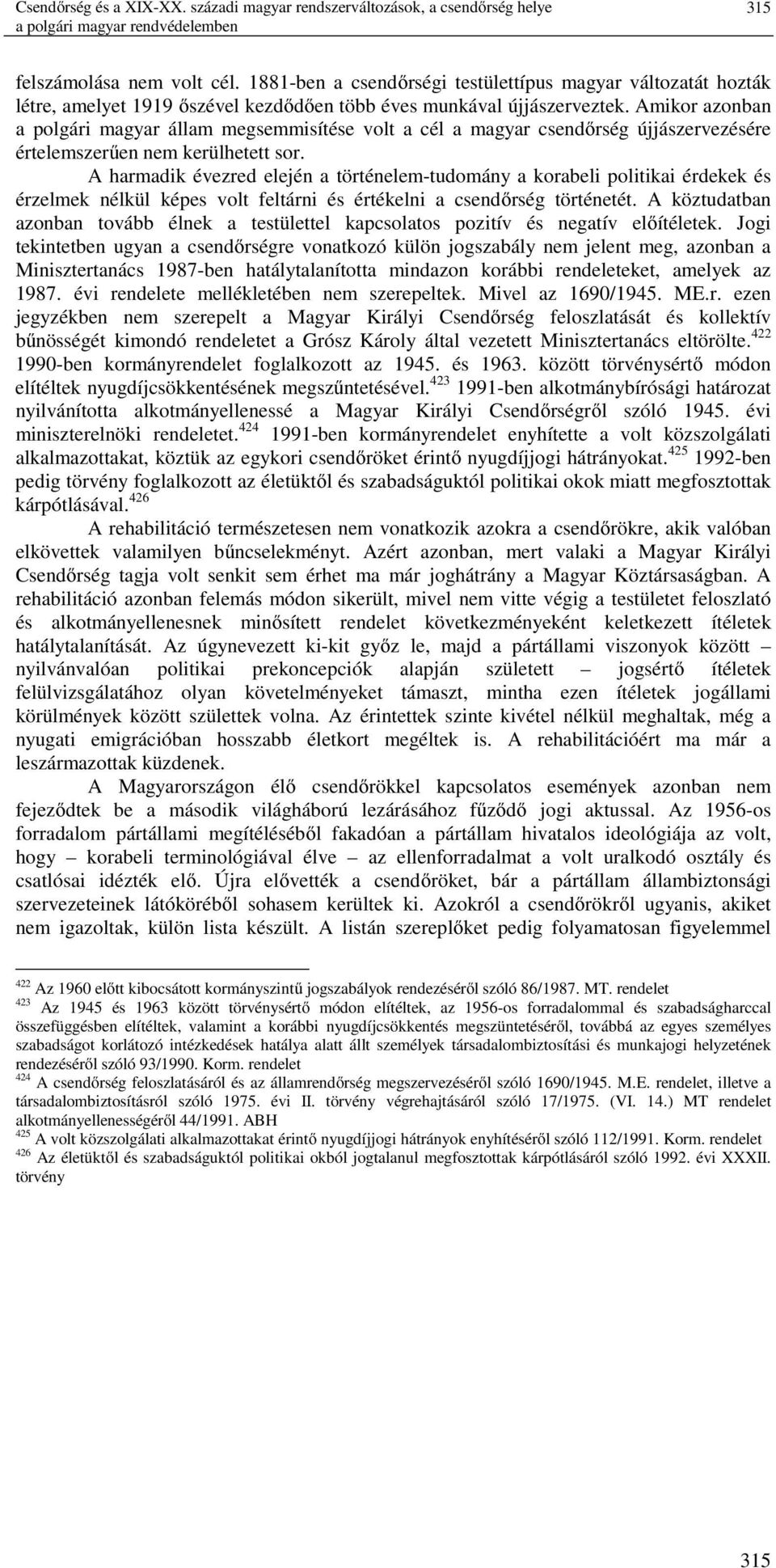 Amikor azonban a polgári magyar állam megsemmisítése volt a cél a magyar csendőrség újjászervezésére értelemszerűen nem kerülhetett sor.