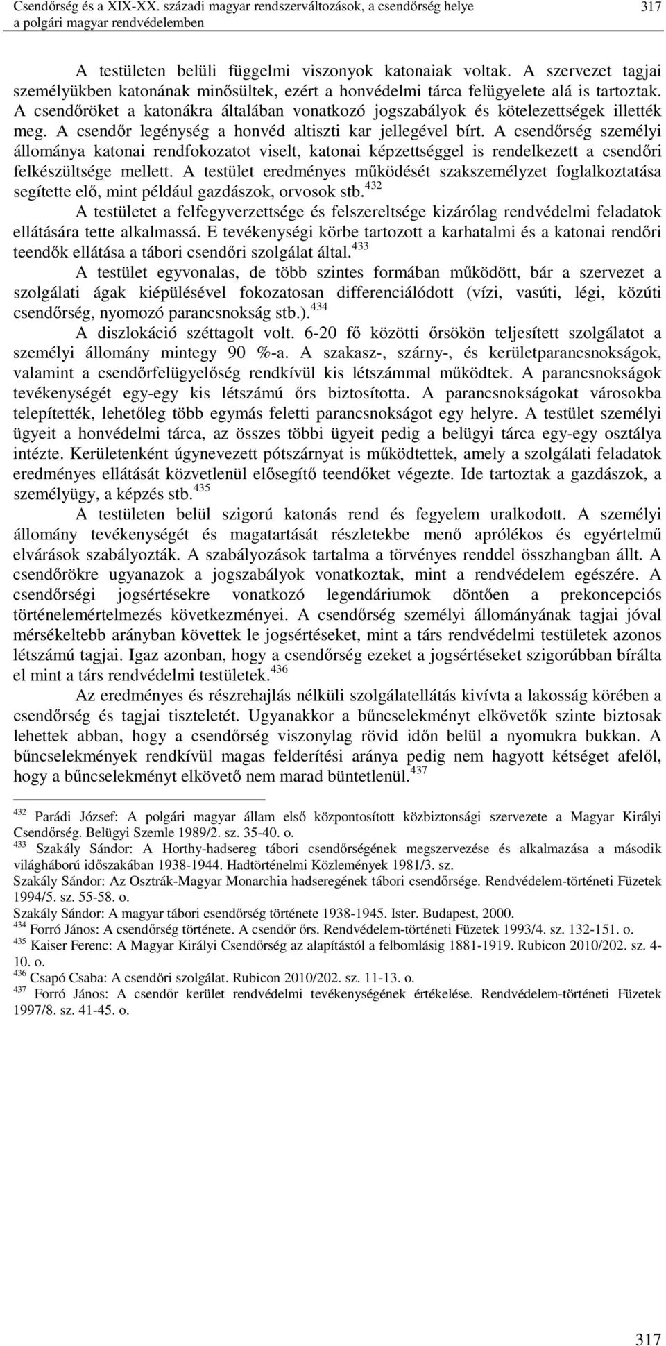 A csendőr legénység a honvéd altiszti kar jellegével bírt. A csendőrség személyi állománya katonai rendfokozatot viselt, katonai képzettséggel is rendelkezett a csendőri felkészültsége mellett.