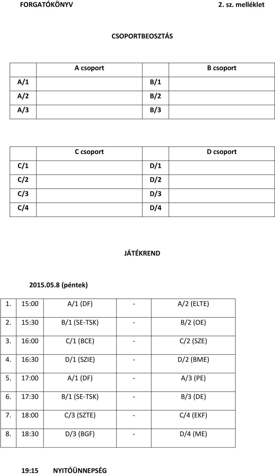 D/4 D csoport JÁTÉKREND 2015.05.8 (péntek) 1. 15:00 A/1 (DF) - A/2 (ELTE) 2. 15:30 B/1 (SE-TSK) - B/2 (OE) 3.