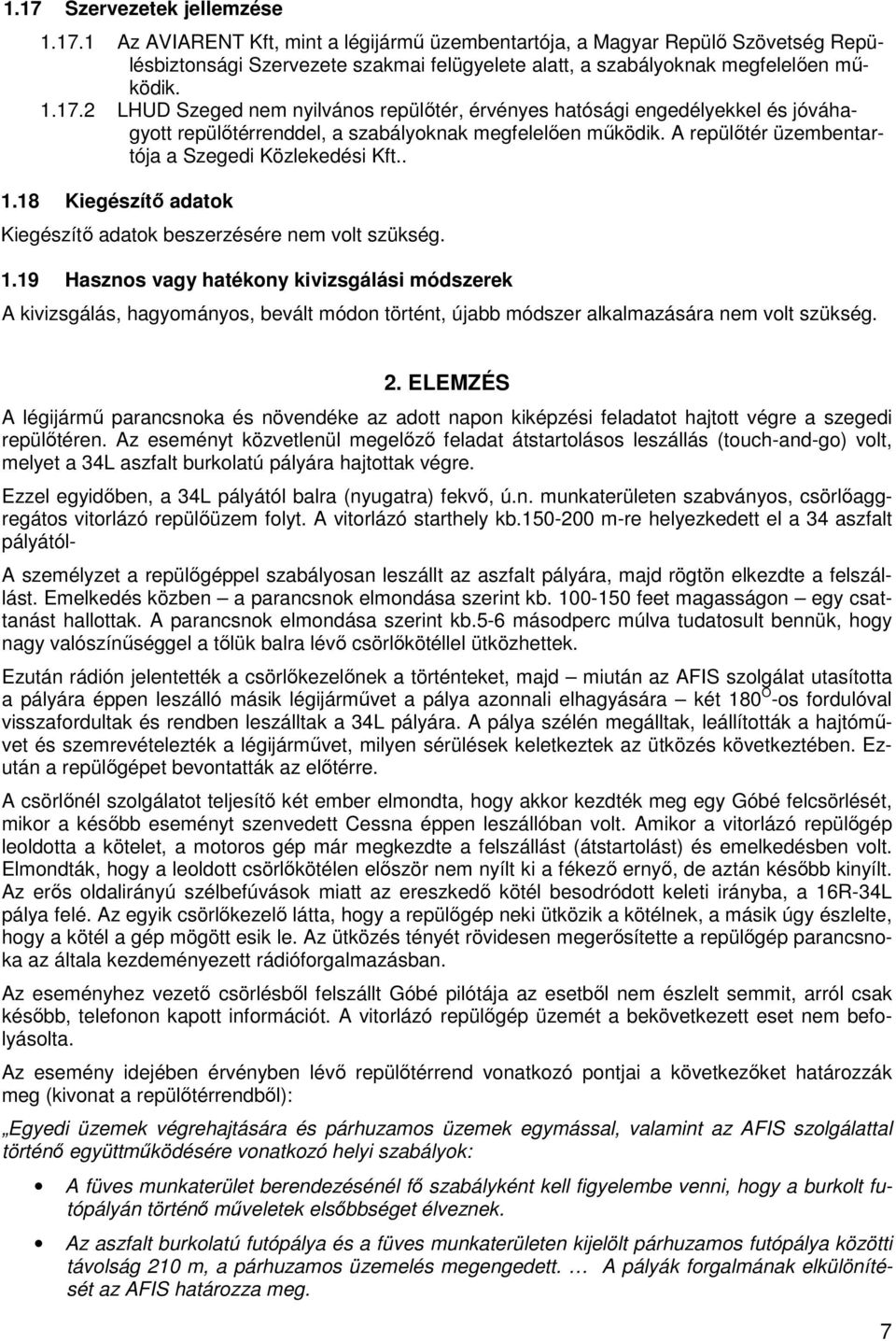 . 1.18 Kiegészítő adatok Kiegészítő adatok beszerzésére nem volt szükség. 1.19 Hasznos vagy hatékony kivizsgálási módszerek A kivizsgálás, hagyományos, bevált módon történt, újabb módszer alkalmazására nem volt szükség.