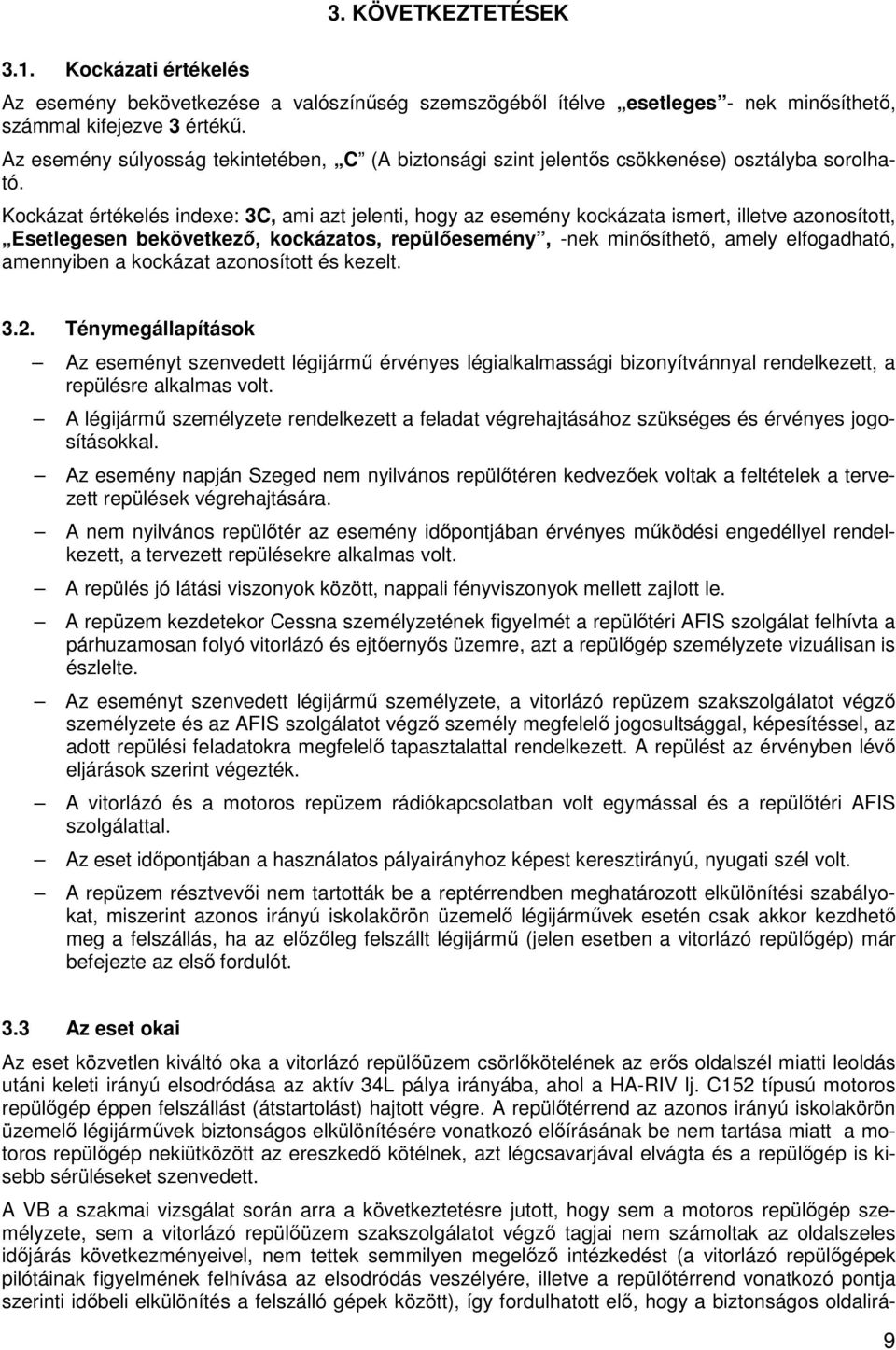 Kockázat értékelés indexe: 3C, ami azt jelenti, hogy az esemény kockázata ismert, illetve azonosított, Esetlegesen bekövetkező, kockázatos, repülőesemény, -nek minősíthető, amely elfogadható,