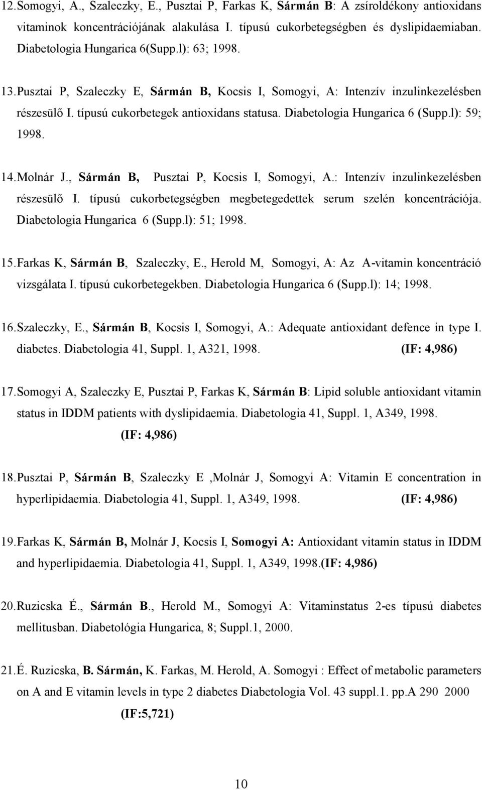 Diabetologia Hungarica 6 (Supp.l): 59; 1998. 14. Molnár J., Sármán B, Pusztai P, Kocsis I, Somogyi, A.: Intenzív inzulinkezelésben részesülő I.