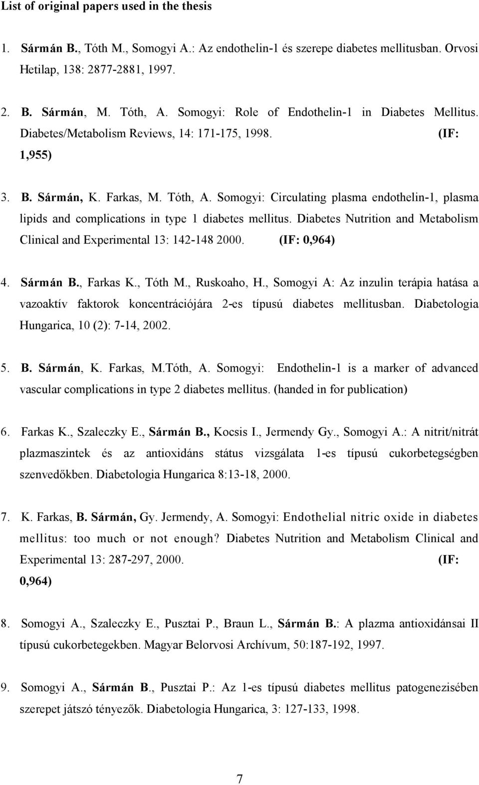 Somogyi: Circulating plasma endothelin-1, plasma lipids and complications in type 1 diabetes mellitus. Diabetes Nutrition and Metabolism Clinical and Experimental 13: 142-148 2000. (IF: 0,964) 4.