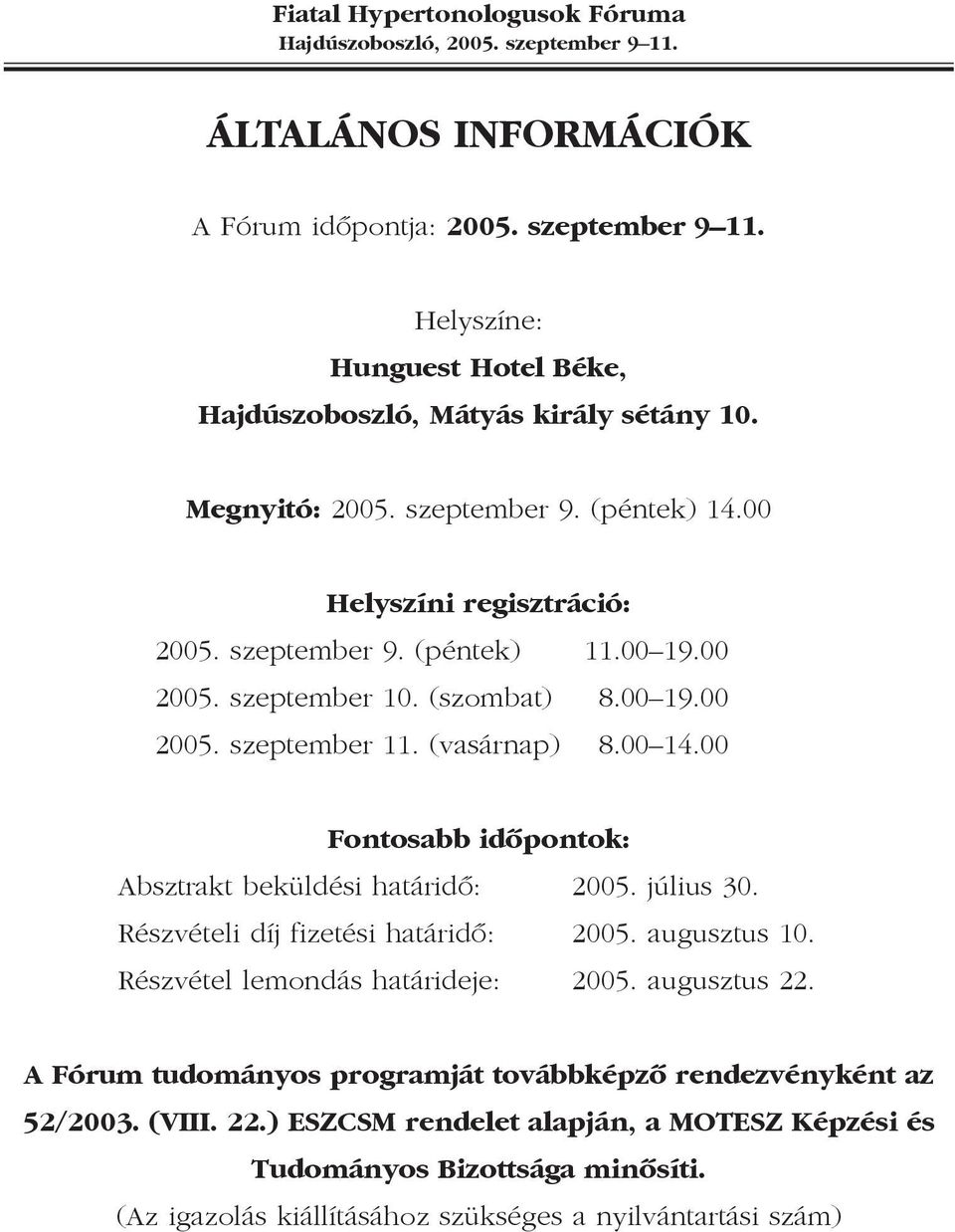 00 Fontosabb idõpontok: Absztrakt beküldési határidõ: 2005. július 30. Részvételi díj fizetési határidõ: 2005. augusztus 10. Részvétel lemondás határideje: 2005. augusztus 22.